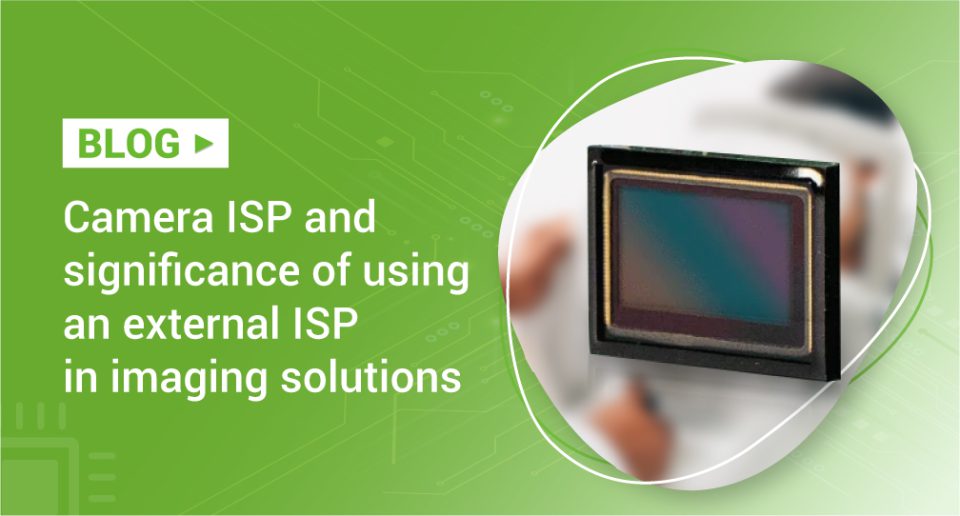 Camera ISP and significance of using an external ISP in imaging solutions