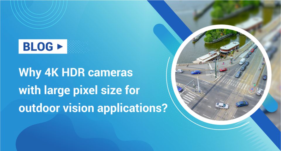 Why 4K HDR cameras with large pixel size for outdoor vision applications