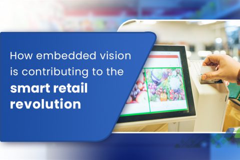 How embedded vision is contributing to the smart retail revolution