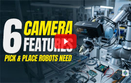 Pick & Place Robots: 6 Essential Camera Features for Accurate Robotic Vision