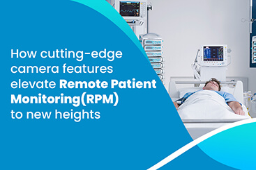 How cutting-edge camera features elevate Remote Patient Monitoring (RPM) to new heights