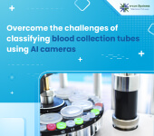 Overcome the challenges of classifying blood collection tubes using AI cameras