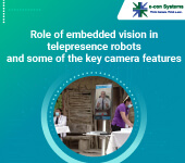 Role of embedded vision in telepresence robots and some of the key camera features